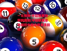 一元棋牌-中超联赛视频回播放(中超联赛录像回放中超全场录像回放)